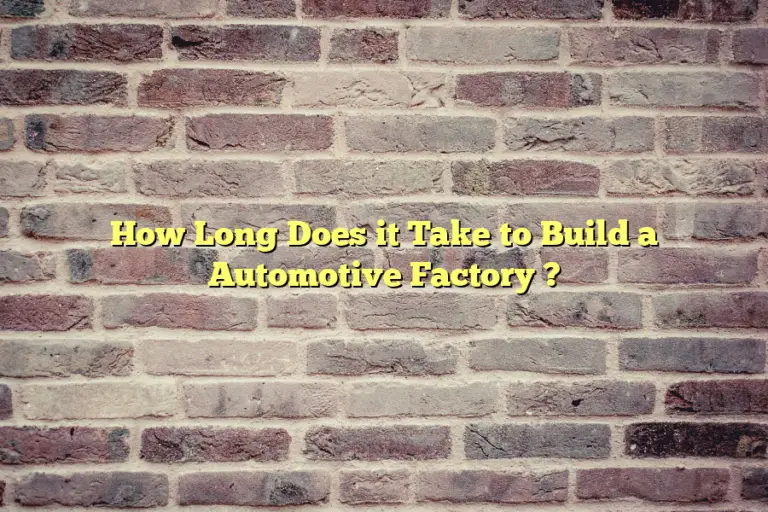 How Long Does it Take to Build a Automotive Factory ?